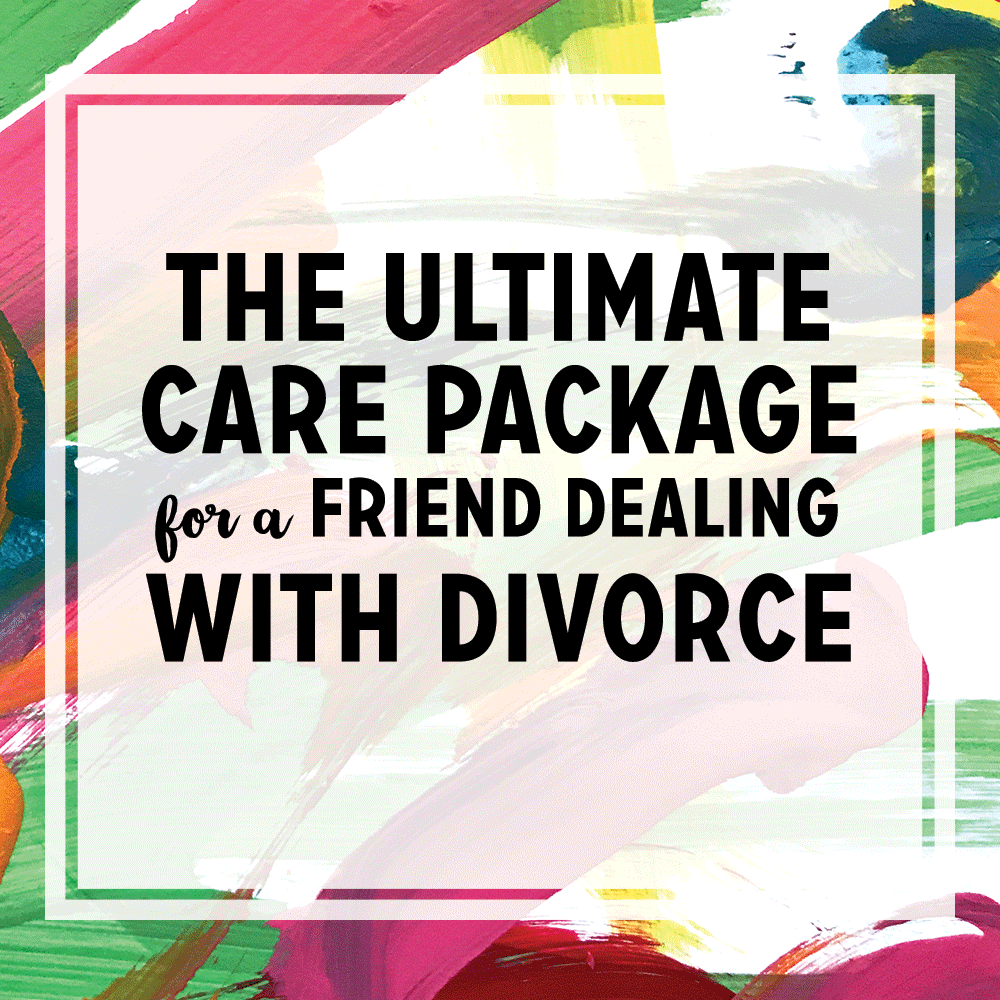 How to Help a Friend Going Through a Divorce (aka the Best Divorce Care Package)