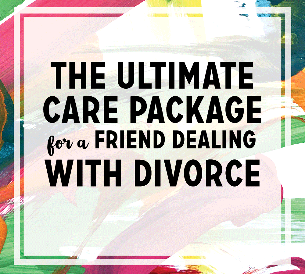 How to Help a Friend Going Through a Divorce (aka the Best Divorce Care Package)