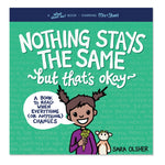 Nothing Stays the Same, but that's okay book. A book to read when everything (or anything) changes, by Sara Olsher